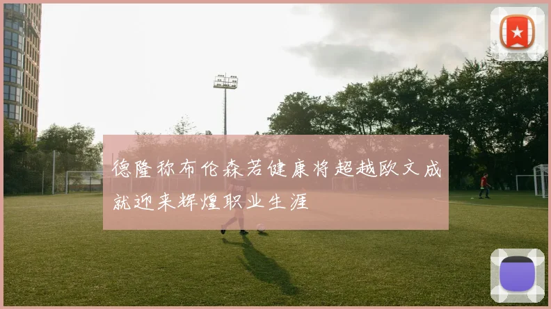 德隆称布伦森若健康将超越欧文成就迎来辉煌职业生涯
